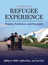 bokomslag Handbook of Refugee Experience: Trauma, Resilience, and Recovery