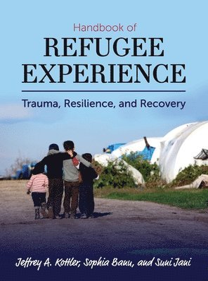 Jeffrey Kottler, Sophia Banu - Handbook of Refugee Experience: Trauma, Resilience, and Recovery, Inbunden