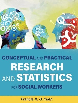 Francis K. O. Yuen - Conceptual and Practical Research and Statistics for Social Workers, Inbunden