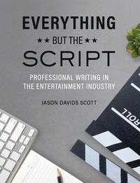 bokomslag Everything but the Script: Professional Writing in the Entertainment Industry