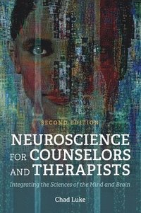 bokomslag Neuroscience for Counselors and Therapists: Integrating the Sciences of the Mind and Brain