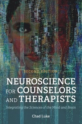Chad Luke - Neuroscience for Counselors and Therapists: Integrating the Sciences of the Mind and Brain, Inbunden