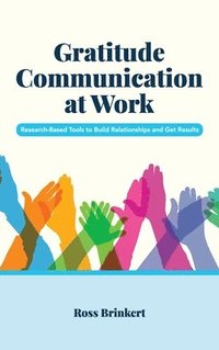 bokomslag Gratitude Communication at Work: Research-Based Tools to Build Relationships and Get Results