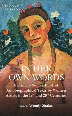 bokomslag In Her Own Words: A Primary Source Book of Autobiographical Texts by Women Artists in the 19th and 20th Centuries