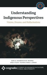 bokomslag Understanding Indigenous Perspectives: Visions, Dreams, and Hallucinations