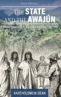 bokomslag The State and the Awajún: Frontier Expansion in the Upper Amazon, 1541-1990