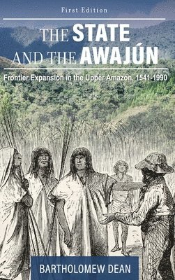 The State and the Awajún: Frontier Expansion in the Upper Amazon, 1541-1990 1