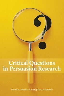Franklin J. Boster, Christopher J. Carpenter - Critical Questions in Persuasion Research, Inbunden