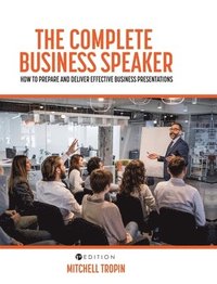 bokomslag The Complete Business Speaker: How to Prepare and Deliver Effective Business Presentations