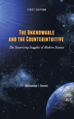 bokomslag The Unknowable and the Counterintuitive: The Surprising Insights of Modern Science