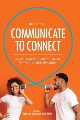 Communicate to Connect: Interpersonal Communication for Today's Relationships 1