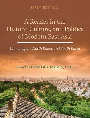 Reader in the History, Culture, and Politics of Modern East Asia: China, Japan, North Korea, and South Korea 1