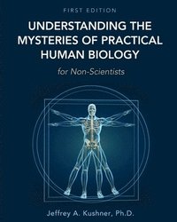 bokomslag Understanding the Mysteries of Practical Human Biology for Non-Scientists