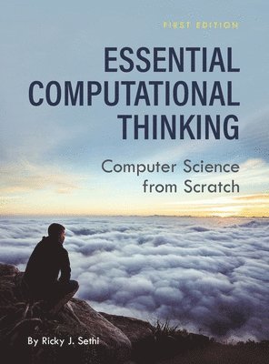 Ricky J. Sethi - Essential Computational Thinking: Computer Science from Scratch, Inbunden
