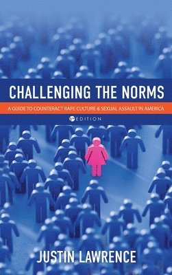 Challenging the Norms: A Guide to Counteract Rape Culture and Sexual Assault in America 1