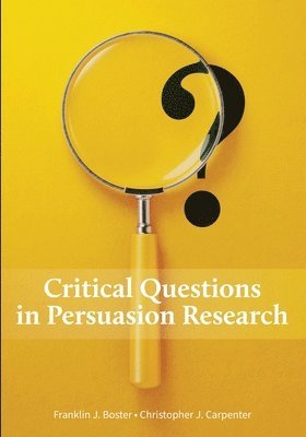 Franklin J. Boster, Christopher J. Carpenter - Critical Questions in Persuasion Research, Häftad