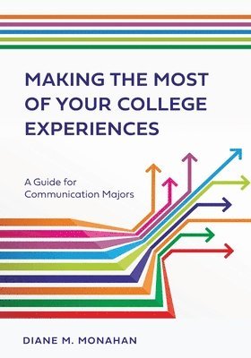 Making the Most of Your College Experiences: A Guide for Communication Majors 1