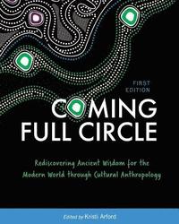 bokomslag Coming Full Circle: Rediscovering Ancient Wisdom for the Modern World through Cultural Anthropology