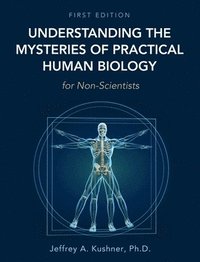 bokomslag Understanding the Mysteries of Practical Human Biology for Non-Scientists