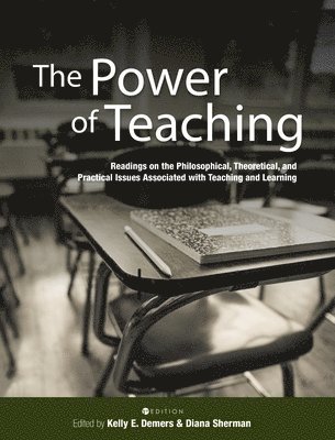 Kelly E. DeMers, Diana Sherman - Power of Teaching: Readings on the Philosophical, Theoretical, and Practical Issues Associated with Teaching and Learning, Inbunden