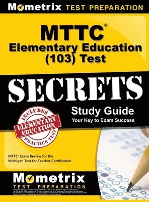 MTTC Elementary Education (103) Test Secrets Study Guide: MTTC Exam Review for the Michigan Test for Teacher Certification 1