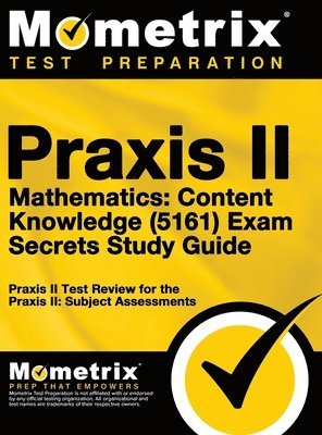 Praxis II Mathematics: Content Knowledge (5161) Exam Secrets: Praxis II Test Review for the Praxis II: Subject Assessments 1