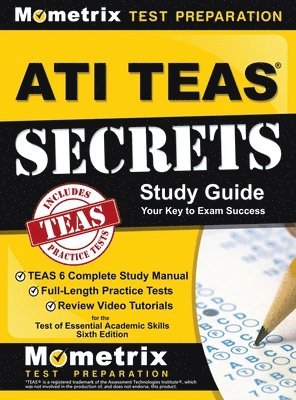 ATI TEAS Secrets Study Guide: TEAS 6 Complete Study Manual, Full-Length Practice Tests, Review Video Tutorials for the Test of Essential Academic Sk 1