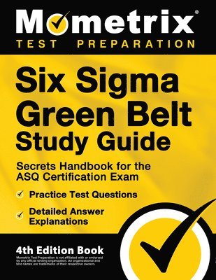 bokomslag Six Sigma Green Belt Study Guide - Secrets Handbook for the ASQ Certification Exam, Practice Test Questions, Detailed Answer Explanations: [4th Editio