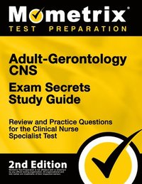 bokomslag Adult-Gerontology CNS Exam Secrets Study Guide - Review and Practice Questions for the Clinical Nurse Specialist Test: [2nd Edition]