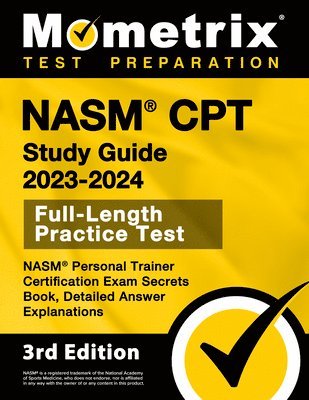 NASM CPT Study Guide 2023-2024 - NASM Personal Trainer Certification Exam Secrets Book, Full-Length Practice Test, Detailed Answer Explanations: [3rd 1