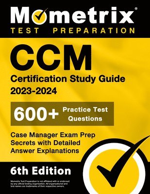 bokomslag CCM Certification Study Guide 2023-2024 - 600+ Practice Test Questions, Case Manager Exam Prep Secrets with Detailed Answer Explanations: [6th Edition