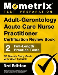 bokomslag Adult-Gerontology Acute Care Nurse Practitioner Certification Review Book - 2 Full-Length Practice Tests, NP Secrets Study Guide with Video Tutorials: