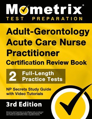 Adult-Gerontology Acute Care Nurse Practitioner Certification Review Book - 2 Full-Length Practice Tests, NP Secrets Study Guide with Video Tutorials: 1