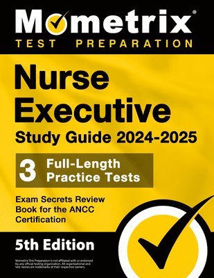 Matthew Bowling - Nurse Executive Study Guide 2024-2025 - 3 Full-Length Practice Tests, Exam Secrets Review Book for the ANCC Certification: [5th Edition], Häftad