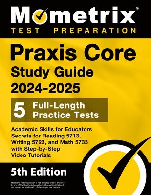 bokomslag Praxis Core Study Guide 2024-2025 - 5 Full-Length Practice Tests, Academic Skills for Educators Secrets for Reading 5713, Writing 5723, and Math 5733
