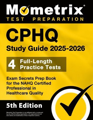 bokomslag Cphq Study Guide 2025-2026 - 4 Full-Length Practice Tests, Exam Secrets Prep Book for the Nahq Certified Professional in Healthcare Quality