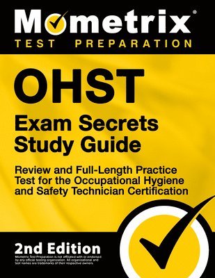 Ohst Exam Secrets Study Guide - Review and Full-Length Practice Test for the Occupational Hygiene and Safety Technician Certification: [2nd Edition] 1