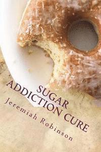 bokomslag Sugar Addiction Cure: How To Overcome Sugar Addiction in 7 Days