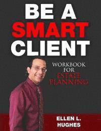 bokomslag Be A Smart Client: Workbook for Estate Planning