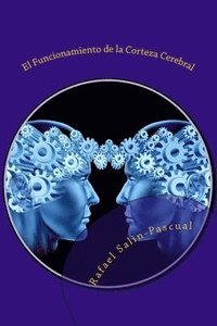 bokomslag El Funcionamiento de la Corteza Cerebral: Las funciones cognitivas y las areas de asociación cortical.