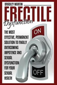 bokomslag Erectile Dysfunction: The Most Effective, Permanent Solution to Finally Overcoming Impotence and Sexual Dysfunction for Your Sexual Health