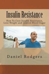 bokomslag Insulin Resistance: How To Cure Insulin Resistance, Lose Weight and Control Blood Sugar