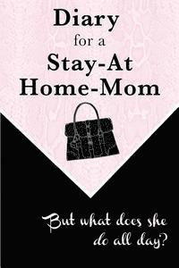 bokomslag Diary for a Stay-at-Home-Mom: But what does she do all day?