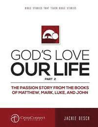 bokomslag God's Love Our Life Part 2: The Passion Story from the Books of Matthew, Mark, Luke, and John