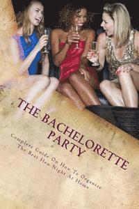 bokomslag The Bachelorette Party: Complete Guide On How To Organize The Best Hen Night At Home