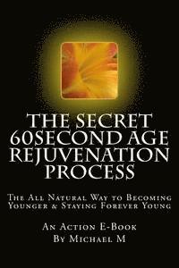 bokomslag The Secret 60second Age Rejuvenation Process: The All Natural Way to Becoming Younger & Staying Forever Young