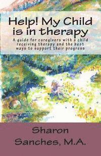 bokomslag Help! My Child is in Therapy: A guide for caregivers with a child receiving therapy and the best ways to support their progress