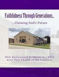 Faithfulness Through Generations: Claiming God's Future: 90th Anniversary Publication of the Avon Park, Florida, Church of the Nazarene 1