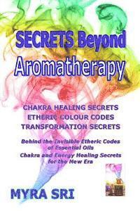 bokomslag Secrets Beyond Aromatherapy: Chakra Healing Secrets, Etheric Colour Codes, Transformation Secrets