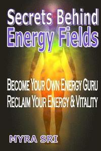 bokomslag Secrets Behind Energy Fields: Become Your Own Energy Guru, Reclaim Your Energy & Vitality